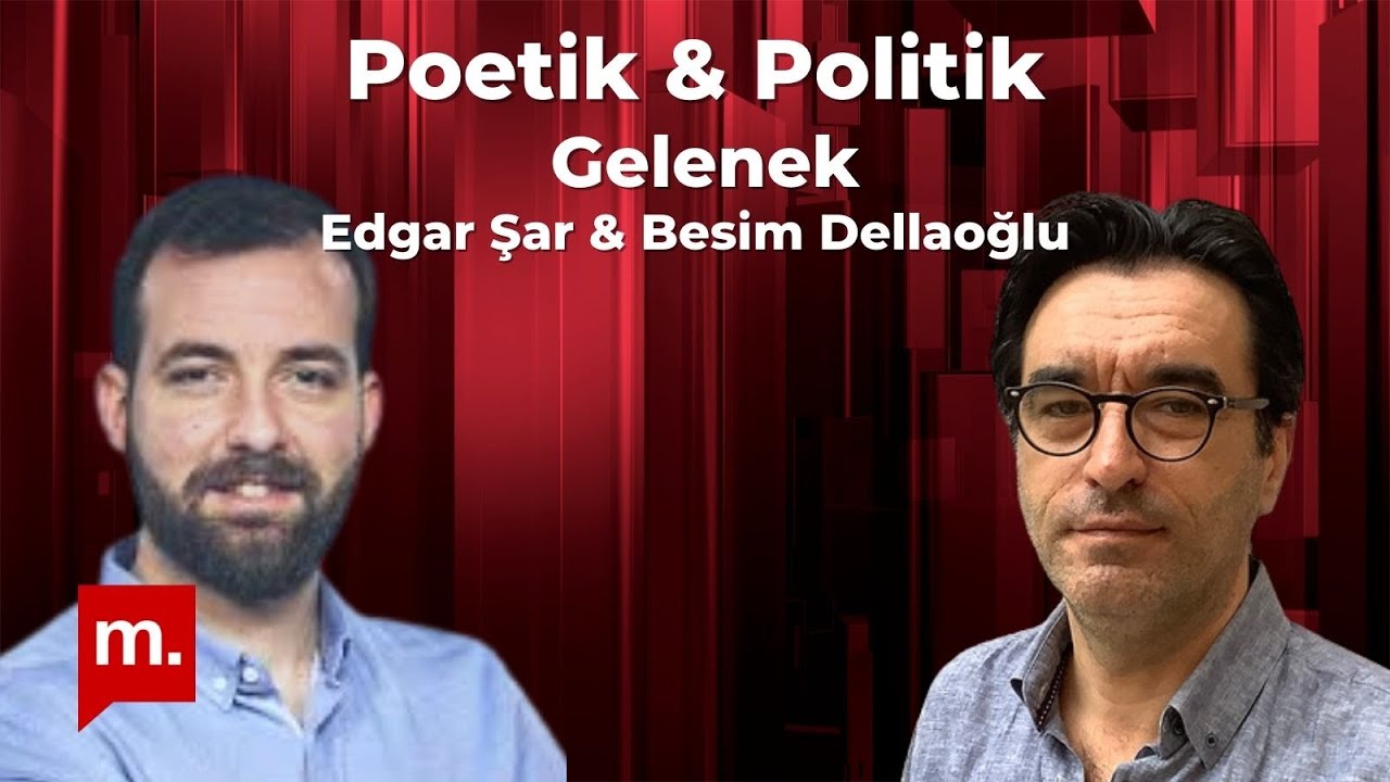 Poetik ve Politik (19): Gelenek - Besim Dellaloğlu & Edgar Şar