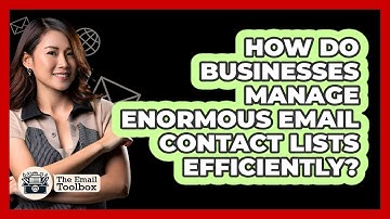 How Do Businesses Manage Enormous Email Contact Lists Efficiently? - TheEmailToolbox.com