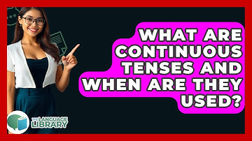 What Are Continuous Tenses And When Are They Used? - The Language Library