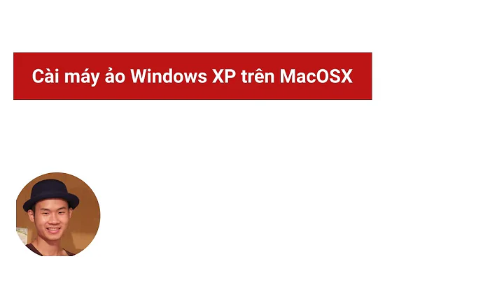 Cách cài đặt máy ảo và sử dụng windows XP trên MacOS