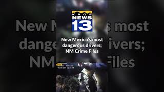 New Mexico’s most dangerous drivers; NM Crime Files