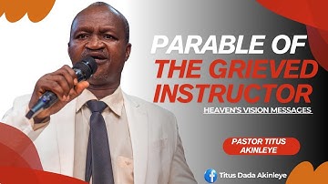 Parable of the Grieved Instructor by Pastor Titus Akinleye (HEAVEN