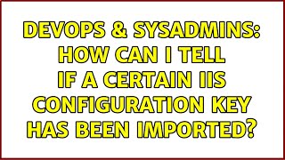 DevOps & SysAdmins: How can I tell if a certain IIS configuration key has been imported?