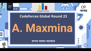 A. Maxmina || Codeforces Global Round 23 || বাংলায় সমাধান আলোচনা ||