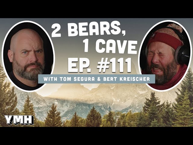 Ep. 111 | 2 Bears, 1 Cave w/ Tom Segura & Bert Kreischer