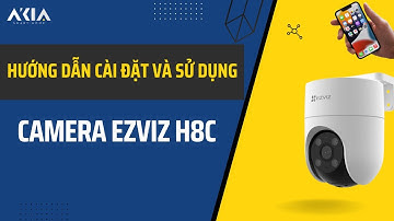 Hướng dẫn kết nối và lắp đặt Camera Ezviz H8C