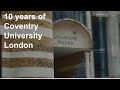 10 years of coventry university london