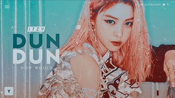 How Would ITZY sing “DUN DUN” by Everglow?