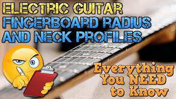 Electric Guitar Fingerboard RADIUS and Neck PROFILES Explained