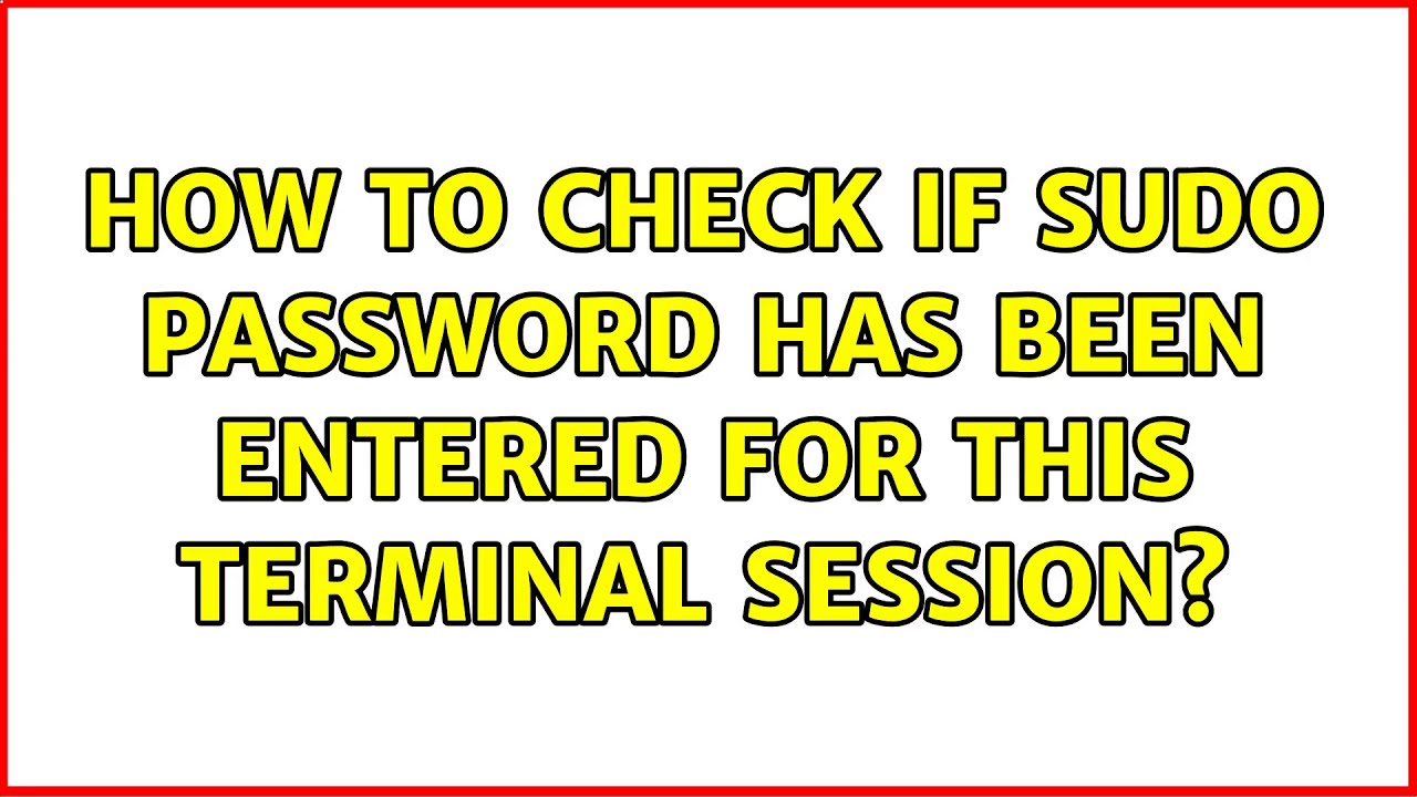 Ubuntu How To Check If Sudo Password Has Been Entered For This ubuntu-how-to-check-if-sudo-password-has-been-entered-for-this