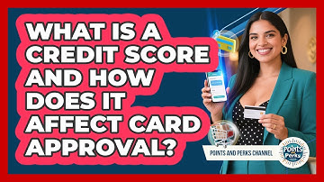 What Is A Credit Score And How Does It Affect Card Approval? - Points and Perks Channel