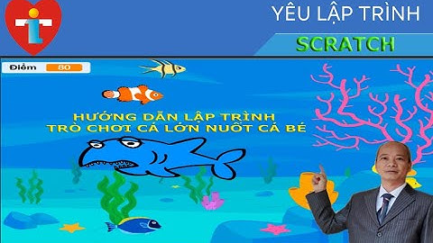 Hướng dẫn Tự học Scratch Lập trình trò chơi Cá lớn nuốt cá bé|Yêu lập trình
