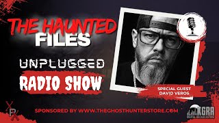 The Haunted Files Unplugged - Guest David Veros