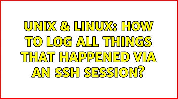 Unix & Linux: How to log all things that happened via an SSH session? (3 Solutions!!)