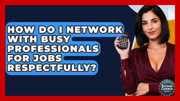 How Do I Network With Busy Professionals For Jobs Respectfully? - Second Chance Journey