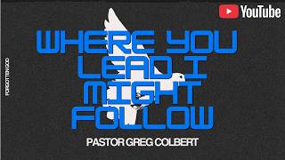 Where You Lead I Might Follow | Pastor Greg Colbert | Forgotten God Series