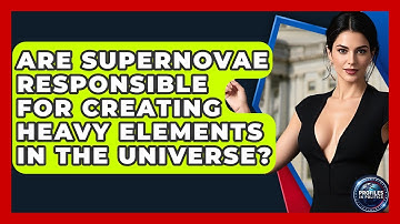 Are Supernovae Responsible for Creating Heavy Elements in the Universe? - Profiles in Politics