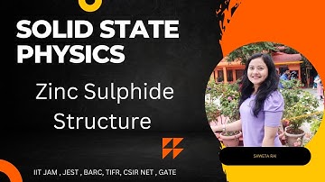 Lecture 13 - Zinc Sulphide Structure  || IIT JAM , JEST, TIFR , NET, GATE , BARC , DRDO ||