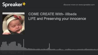 LIFE and Preserving your innocence (part 1 of 3)