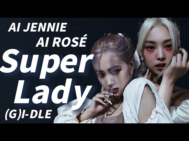 [AI COVER] JENNIE u0026 ROSÉ (BLACKPINK) - Super Lady / (G)I-DLE class=