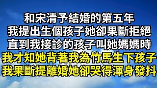 和宋清予結婚的第五年，我提出生個孩子她卻果斷拒絕，直到我接診的孩子叫她媽媽時，我才知她竟背著我為竹馬生下孩子，我果斷提出離婚她卻哭得渾身發抖【清風與你】#深夜淺讀 #花開富貴#一口氣看完系列#