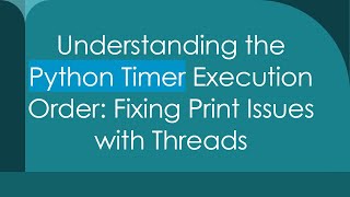 Understanding the Python Timer Execution Order: Fixing Print Issues with Threads Net Worth