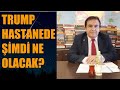 TRUMP HASTANEDE ŞİMDİ NE OLACAK? Abdullah Çiftçi