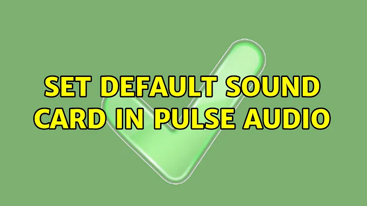 Set default sound card in Pulse Audio (2 Solutions!!)