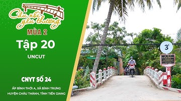 CẦU NỐI YÊU THƯƠNG MÙA 2 - UNCUT TẬP 20 - XÃ BÌNH TRƯNG, HUYỆN CHÂU THÀNH, TỈNH TIỀN GIANG