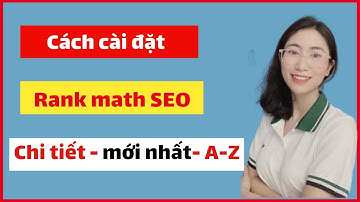 Cài đặt Rank Math Seo Mới Nhất Chi tiết A-Z | Hướng dẫn cách cài rank math Seo Cho Website Wordpress