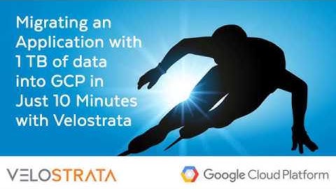 Migrate Applications into GCP in minutes with Velostrata