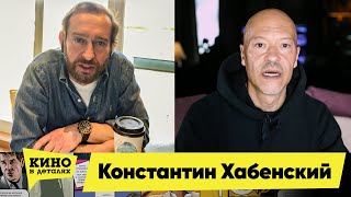 Константин Хабенский | Кино в деталях 12.05.2020