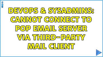 DevOps & SysAdmins: Cannot Connect to POP Email Server via Third-Party Mail Client