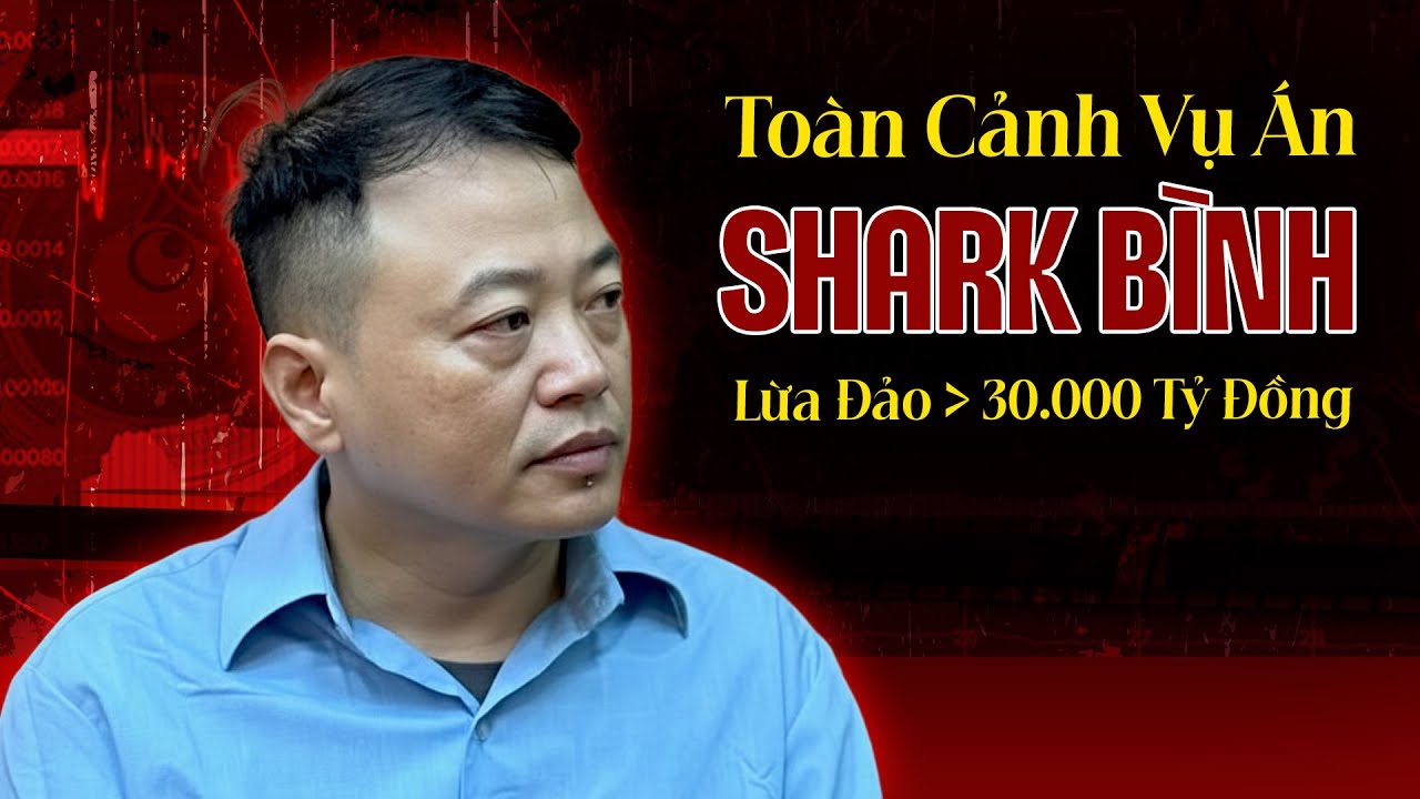 Toàn Cảnh Vụ Án Shark Nguyễn Hòa Bình Bị Bắt Vì Lừa Đảo Hơn 30000 Tỷ Đồng | Tệp Tin Mật