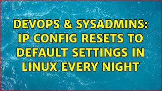 DevOps & SysAdmins: IP Config resets to default settings in Linux every night