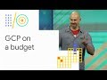Google Cloud Platform on a shoestring budget (Google I/O '18)