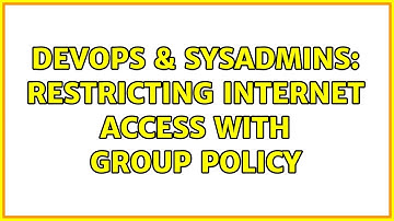 DevOps & SysAdmins: Restricting Internet Access with Group Policy (3 Solutions!!)
