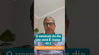 O versículo do dia pra você É: Isaias 45:2