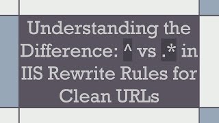 Understanding the Difference: ^ vs .* in IIS Rewrite Rules for Clean URLs