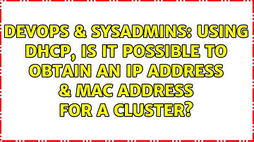 DevOps & SysAdmins: Using DHCP, is it possible to obtain an IP address & MAC address for a cluster?