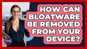 How Can Bloatware Be Removed From Your Device? - Get Rid Of Guide