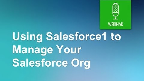 Using Salesforce1 to Manage Your Salesforce Org