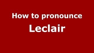 How to pronounce Leclair (French/France) - PronounceNames.com