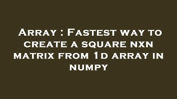 Array : Fastest way to create a square nxn matrix from 1d array in numpy