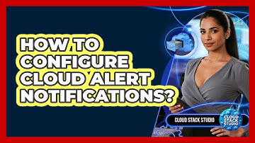 How To Configure Cloud Alert Notifications?