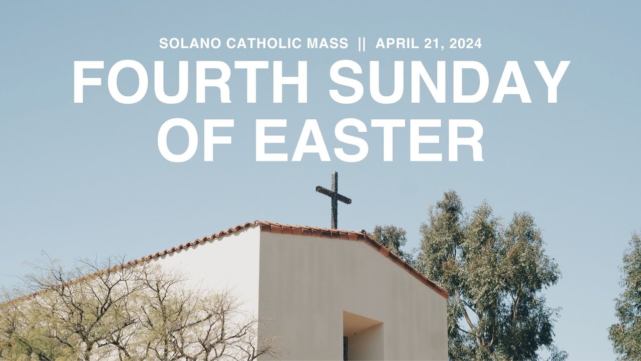 Fourth Sunday of Easter | Solano Catholic | April 21, 2024