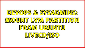 DevOps & SysAdmins: Mount LVM partition from Ubuntu LiveCD/ISO