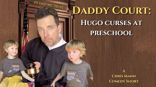 Daddy Court: Hugo Curses at Preschool (A Chris Mann Comedy Short)