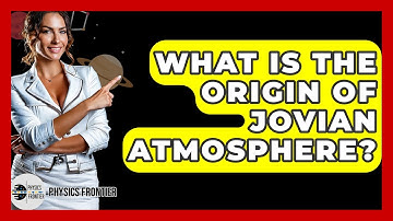 What Is The Origin Of Jovian Atmosphere? - Physics Frontier