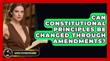 Can Constitutional Principles Be Changed Through Amendments? - Justice System Explained